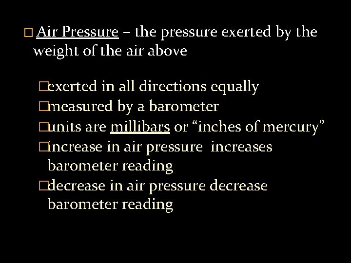 � Air Pressure – the pressure exerted by the weight of the air above