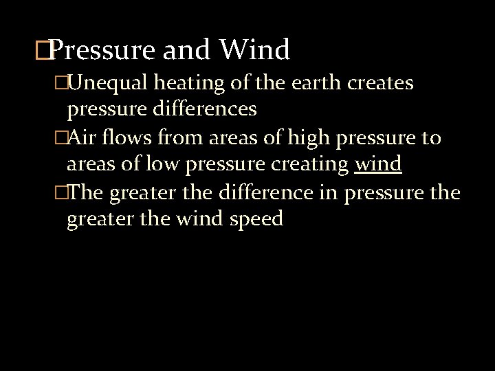 �Pressure and Wind �Unequal heating of the earth creates pressure differences �Air flows from