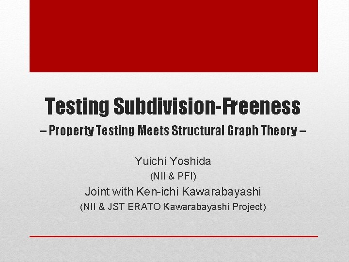 Testing Subdivision-Freeness – Property Testing Meets Structural Graph Theory – Yuichi Yoshida (NII &