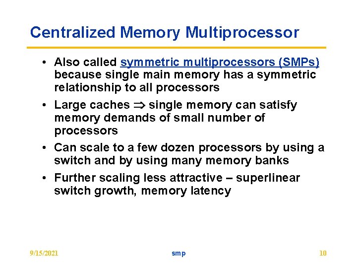 Centralized Memory Multiprocessor • Also called symmetric multiprocessors (SMPs) because single main memory has