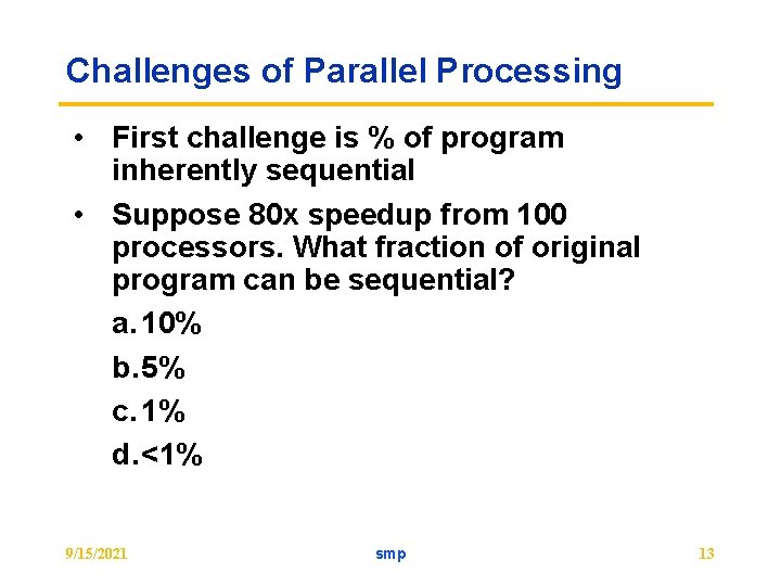 Challenges of Parallel Processing • First challenge is % of program inherently sequential •