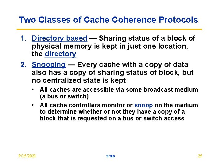 Two Classes of Cache Coherence Protocols 1. Directory based — Sharing status of a