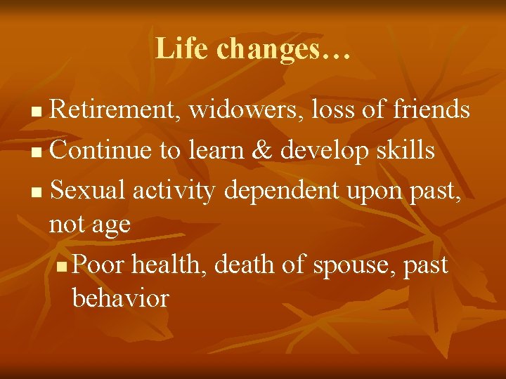 Life changes… Retirement, widowers, loss of friends n Continue to learn & develop skills