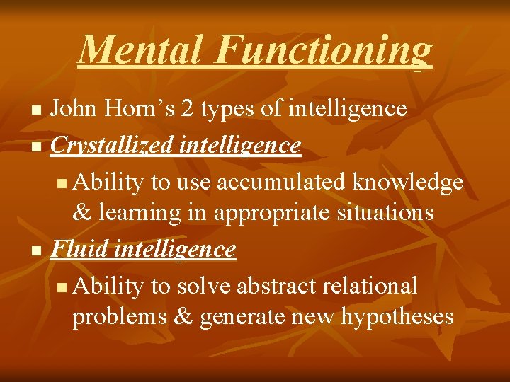 Mental Functioning John Horn’s 2 types of intelligence n Crystallized intelligence n Ability to