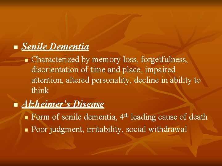 n Senile Dementia n n Characterized by memory loss, forgetfulness, disorientation of time and