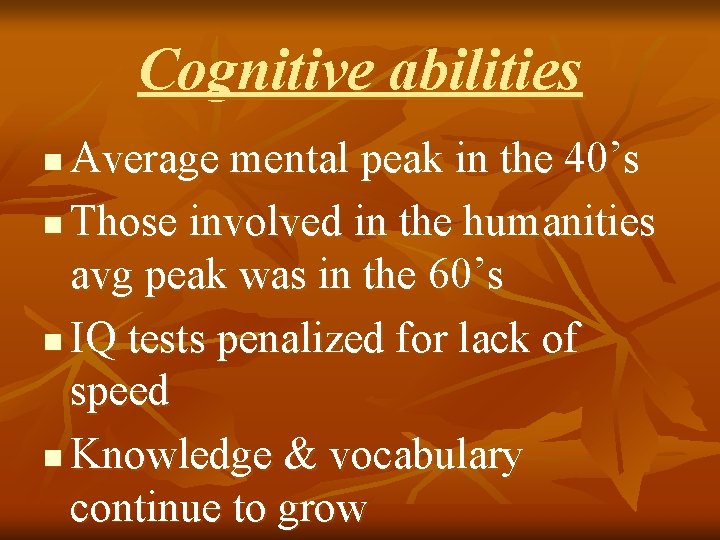 Cognitive abilities Average mental peak in the 40’s n Those involved in the humanities
