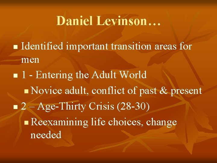 Daniel Levinson… Identified important transition areas for men n 1 - Entering the Adult