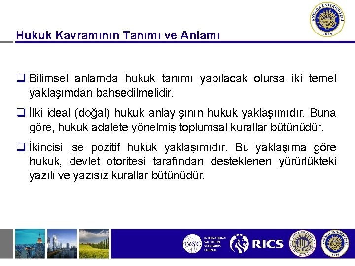 Hukuk Kavramının Tanımı ve Anlamı q Bilimsel anlamda hukuk tanımı yapılacak olursa iki temel