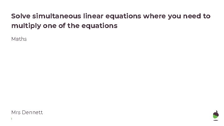 Solve simultaneous linear equations where you need to multiply one of the equations Maths