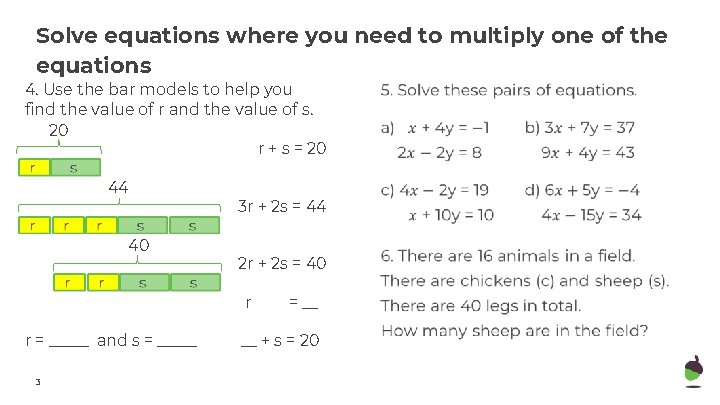 Solve equations where you need to multiply one of the equations 4. Use the