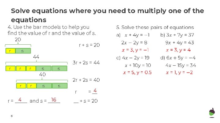 Solve equations where you need to multiply one of the equations 4. Use the