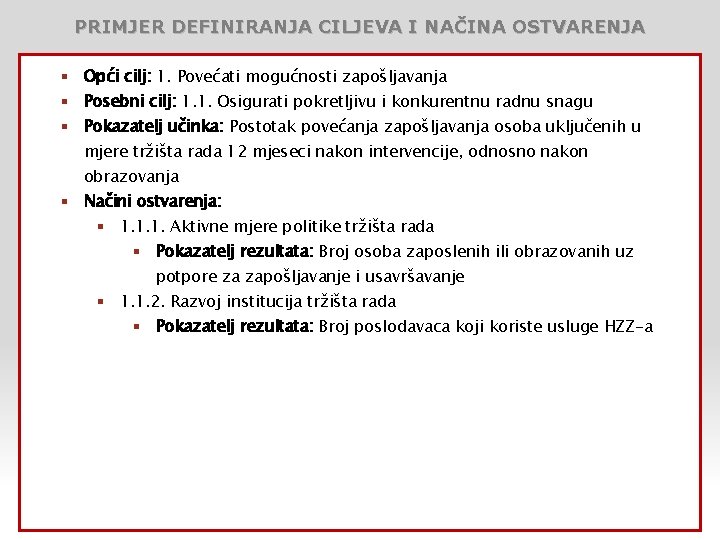 PRIMJER DEFINIRANJA CILJEVA I NAČINA OSTVARENJA § Opći cilj: 1. Povećati mogućnosti zapošljavanja §