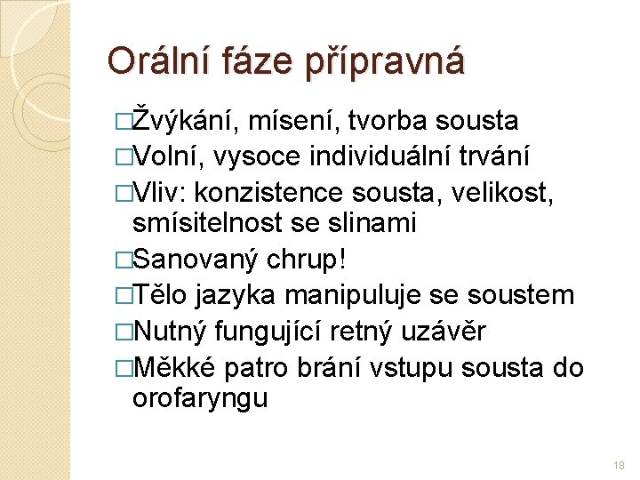 Orální fáze přípravná �Žvýkání, mísení, tvorba sousta �Volní, vysoce individuální trvání �Vliv: konzistence sousta,