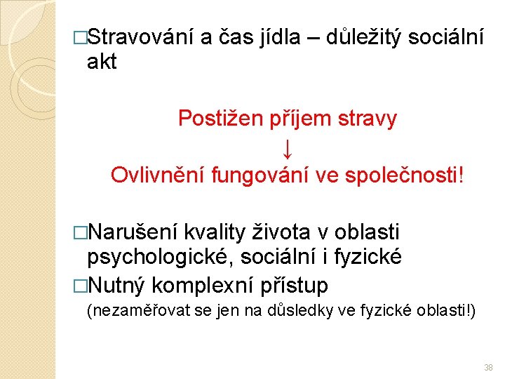 �Stravování akt a čas jídla – důležitý sociální Postižen příjem stravy ↓ Ovlivnění fungování