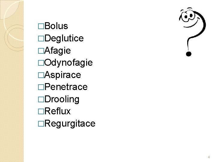 �Bolus �Deglutice �Afagie �Odynofagie �Aspirace �Penetrace �Drooling �Reflux �Regurgitace 4 