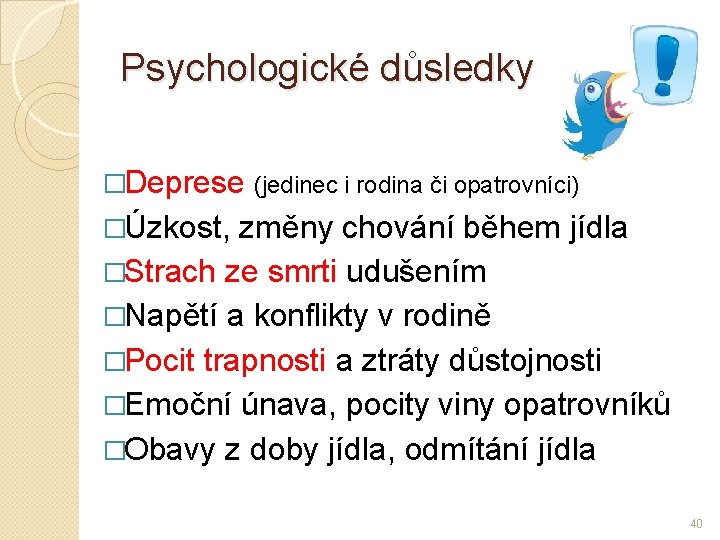 Psychologické důsledky �Deprese (jedinec i rodina či opatrovníci) �Úzkost, změny chování během jídla �Strach