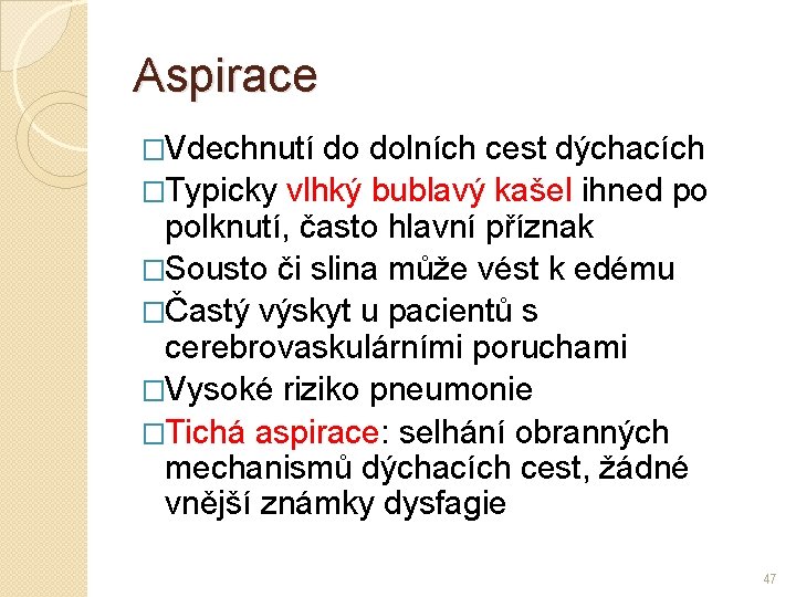 Aspirace �Vdechnutí do dolních cest dýchacích �Typicky vlhký bublavý kašel ihned po polknutí, často