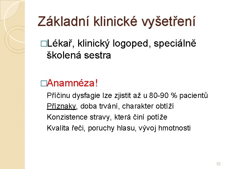 Základní klinické vyšetření �Lékař, klinický logoped, speciálně školená sestra �Anamnéza! Příčinu dysfagie lze zjistit