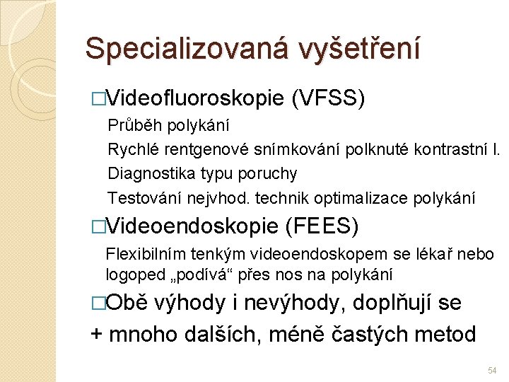 Specializovaná vyšetření �Videofluoroskopie (VFSS) Průběh polykání Rychlé rentgenové snímkování polknuté kontrastní l. Diagnostika typu