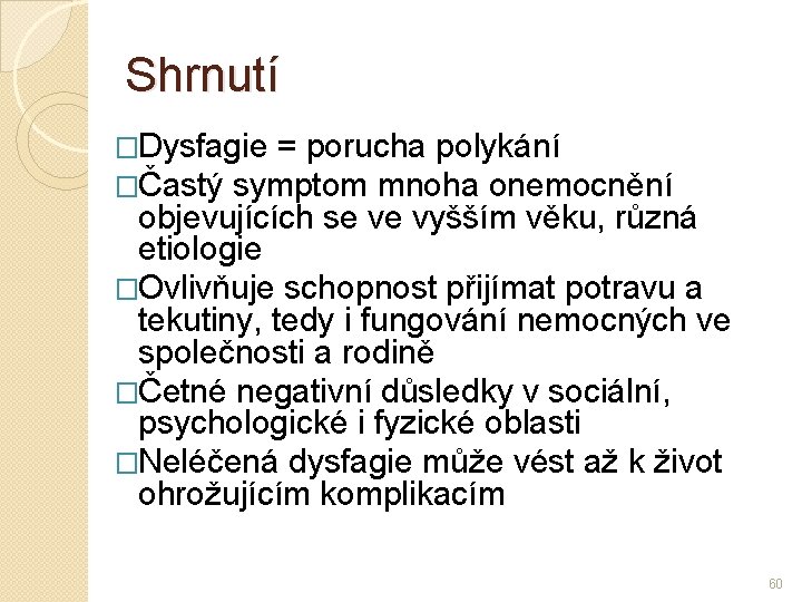 Shrnutí �Dysfagie = porucha polykání �Častý symptom mnoha onemocnění objevujících se ve vyšším věku,