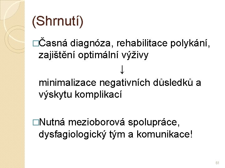 (Shrnutí) �Časná diagnóza, rehabilitace polykání, zajištění optimální výživy ↓ minimalizace negativních důsledků a výskytu