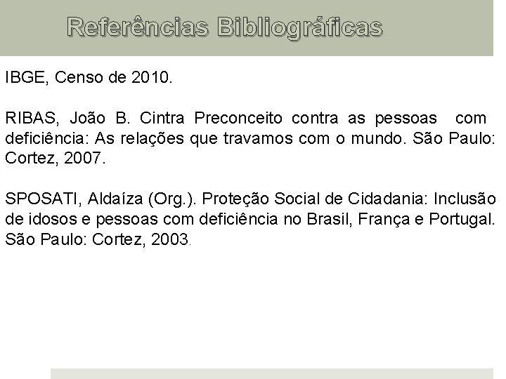 Referências Bibliográficas IBGE, Censo de 2010. RIBAS, João B. Cintra Preconceito contra as pessoas