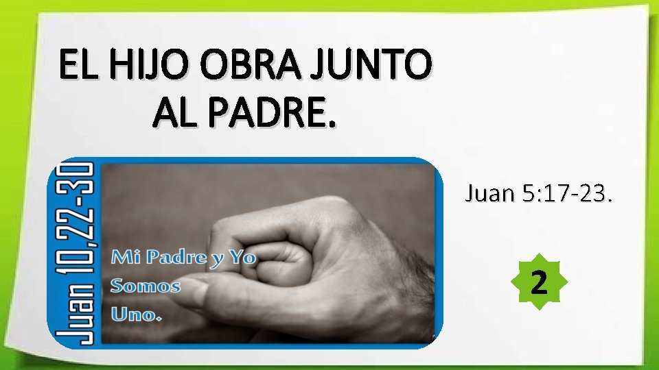 EL HIJO OBRA JUNTO AL PADRE. Juan 5: 17 -23. 2 