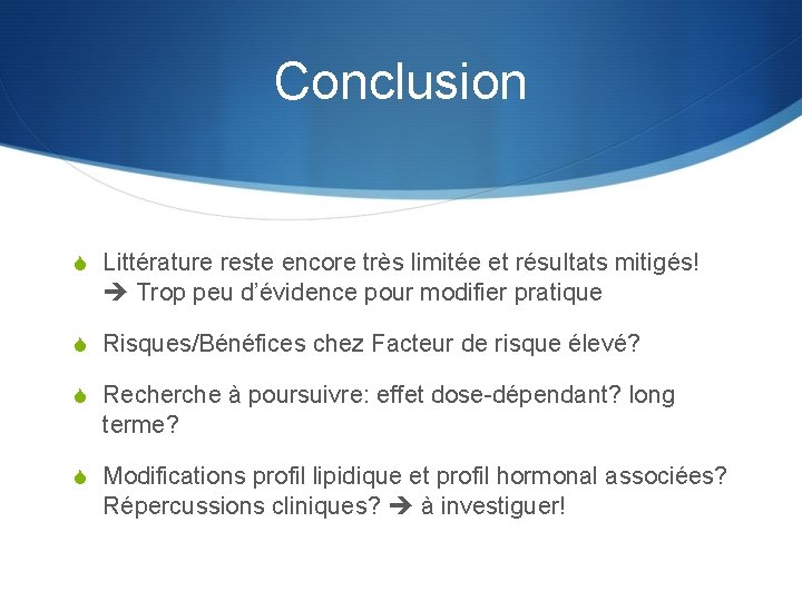 Conclusion S Littérature reste encore très limitée et résultats mitigés! Trop peu d’évidence pour