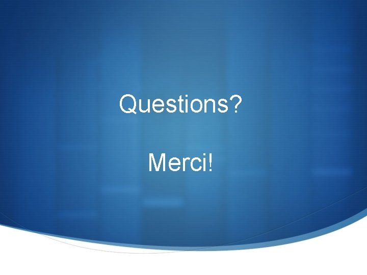 Questions? Merci! 