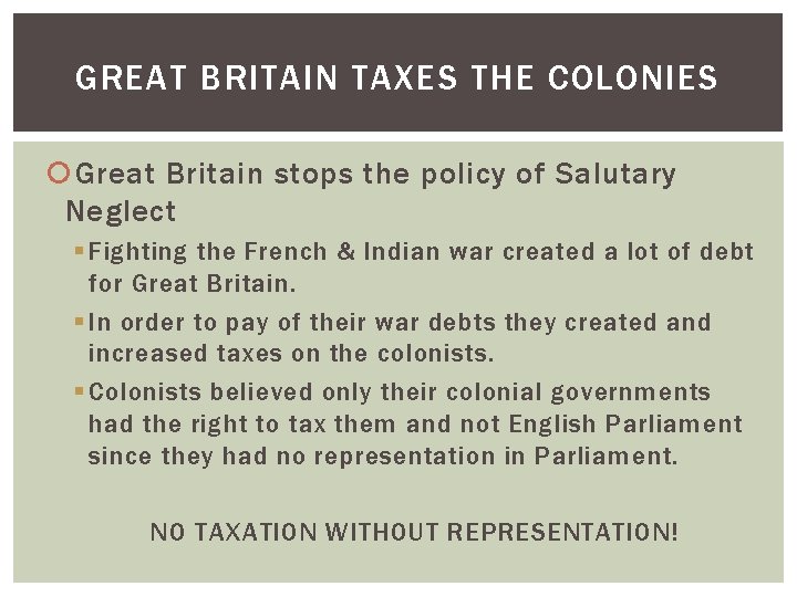 GREAT BRITAIN TAXES THE COLONIES Great Britain stops the policy of Salutary Neglect §