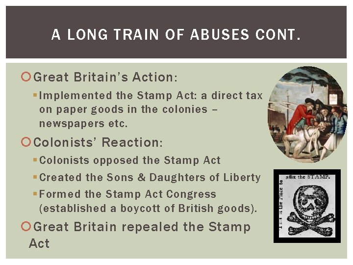 A LONG TRAIN OF ABUSES CONT. Great Britain’s Action: § Implemented the Stamp Act: