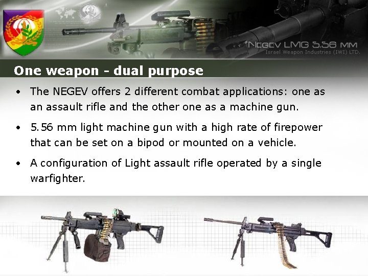 One weapon - dual purpose • The NEGEV offers 2 different combat applications: one
