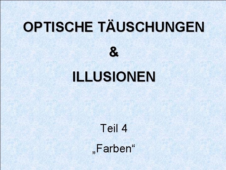 OPTISCHE TÄUSCHUNGEN & ILLUSIONEN Teil 4 „Farben“ 