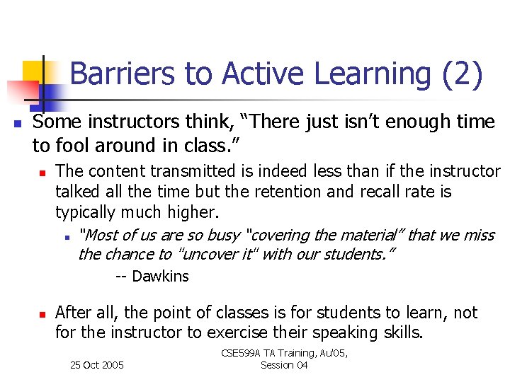 Barriers to Active Learning (2) n Some instructors think, “There just isn’t enough time