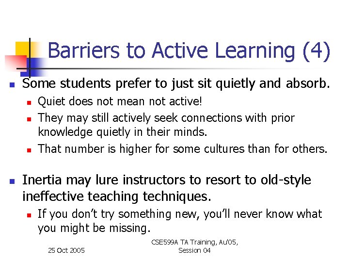 Barriers to Active Learning (4) n Some students prefer to just sit quietly and