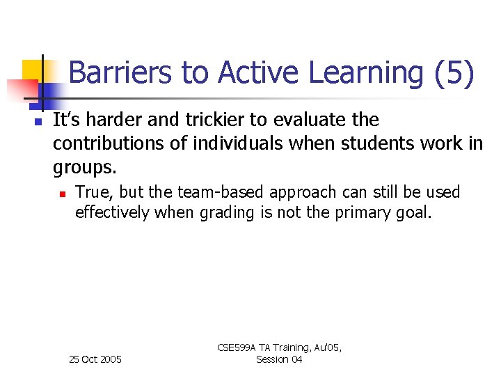 Barriers to Active Learning (5) n It’s harder and trickier to evaluate the contributions