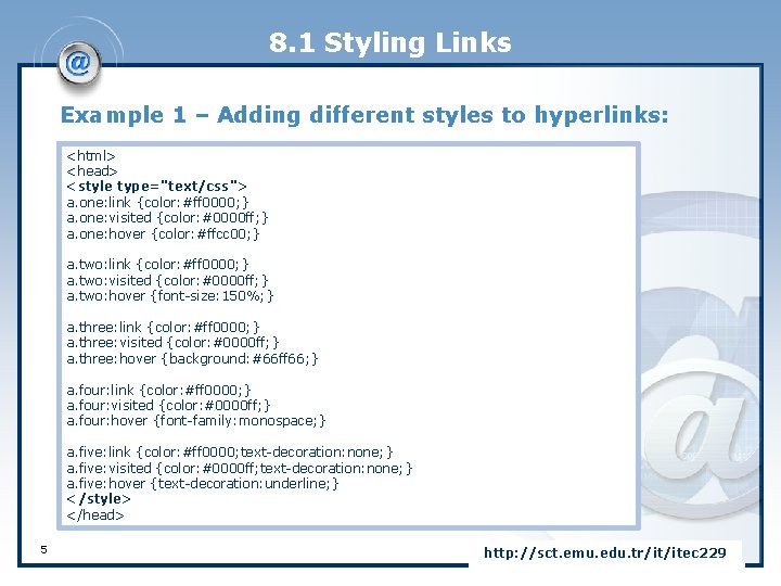 8. 1 Styling Links Example 1 – Adding different styles to hyperlinks: <html> <head>