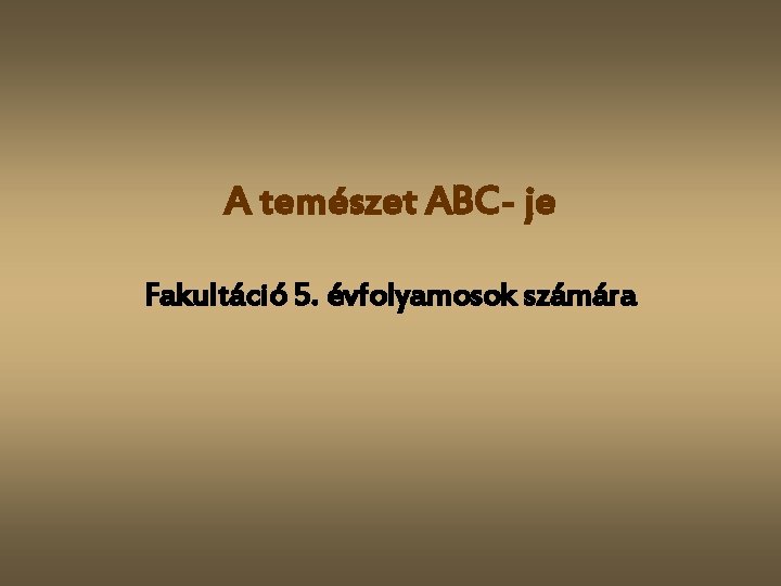 A temészet ABC- je Fakultáció 5. évfolyamosok számára 