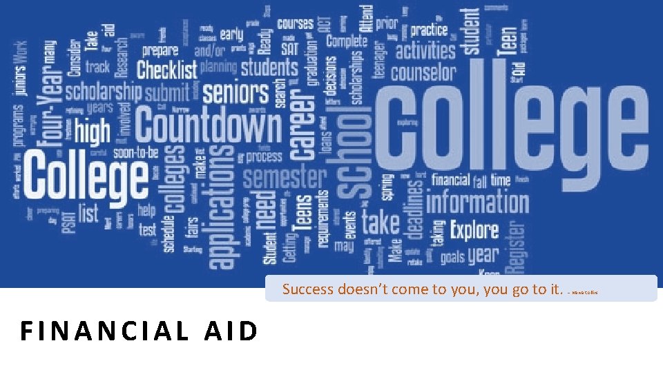 Success doesn’t come to you, you go to it. FINANCIAL AID – Marva Collins