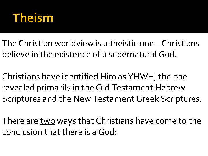 Theism The Christian worldview is a theistic one—Christians believe in the existence of a