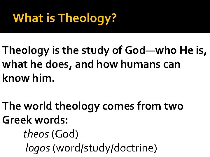 What is Theology? Theology is the study of God—who He is, what he does,