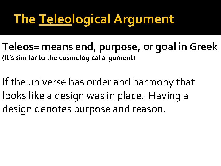 The Teleological Argument Teleos= means end, purpose, or goal in Greek (It’s similar to