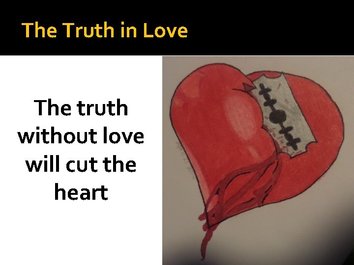 The Truth in Love The truth without love will cut the heart 