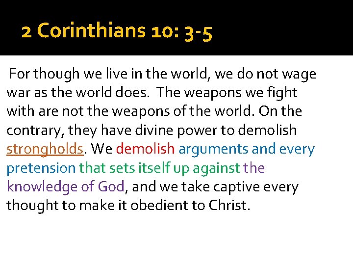 2 Corinthians 10: 3 -5 For though we live in the world, we do