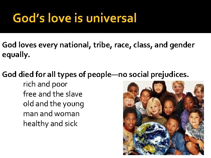 God’s love is universal God loves every national, tribe, race, class, and gender equally.