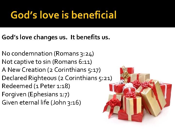 God’s love is beneficial God’s love changes us. It benefits us. No condemnation (Romans