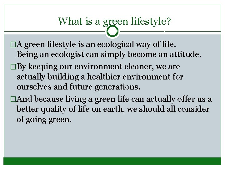 What is a green lifestyle? �A green lifestyle is an ecological way of life. What is a green lifestyle? �A green lifestyle is an ecological way of life.