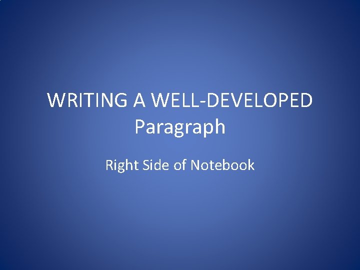 WRITING A WELL-DEVELOPED Paragraph Right Side of Notebook 
