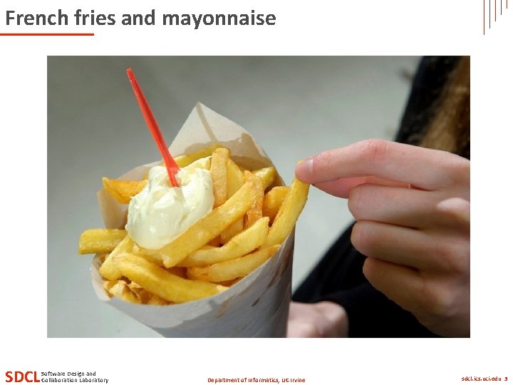 French fries and mayonnaise SDCL Software Design and Collaboration Laboratory Department of Informatics, UC