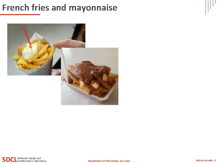 French fries and mayonnaise SDCL Software Design and Collaboration Laboratory Department of Informatics, UC